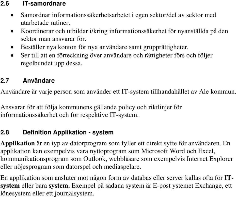 Ser till att en förteckning över användare och rättigheter förs och följer regelbundet upp dessa. 2.7 Användare Användare är varje person som använder ett IT-system tillhandahållet av Ale kommun.