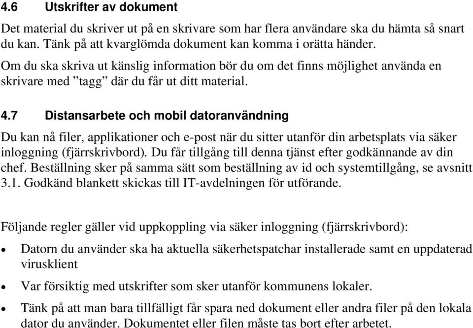 7 Distansarbete och mobil datoranvändning Du kan nå filer, applikationer och e-post när du sitter utanför din arbetsplats via säker inloggning (fjärrskrivbord).