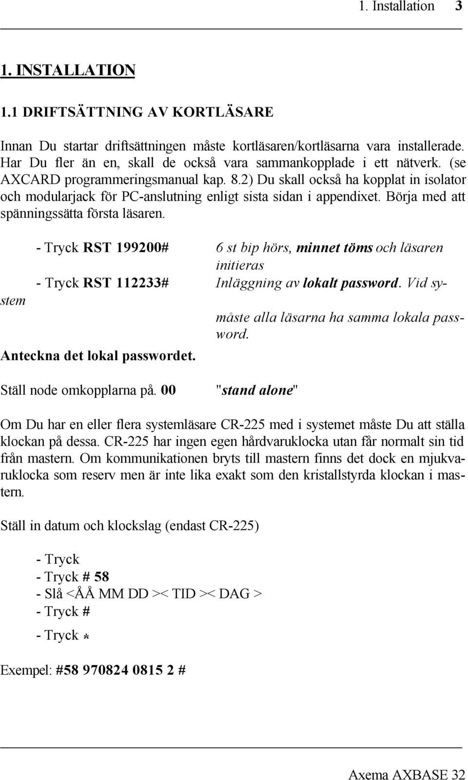 2) Du skall också ha kopplat in isolator och modularjack för PC-anslutning enligt sista sidan i appendixet. Börja med att spänningssätta första läsaren.