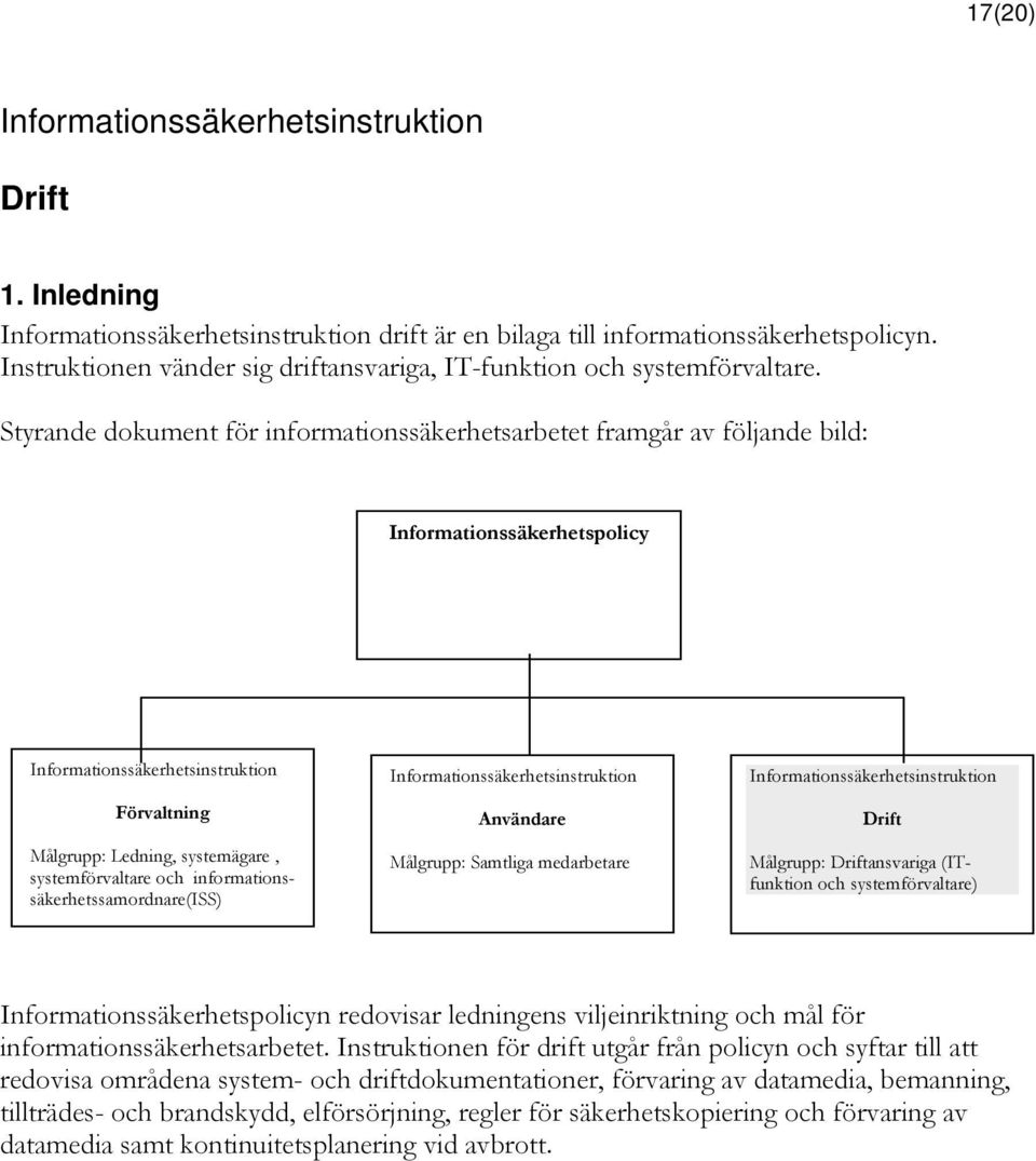 informationssäkerhetssamordnare(iss) Användare Målgrupp: Samtliga medarbetare Drift Målgrupp: Driftansvariga (ITfunktion och systemförvaltare) Informationssäkerhetspolicyn redovisar ledningens