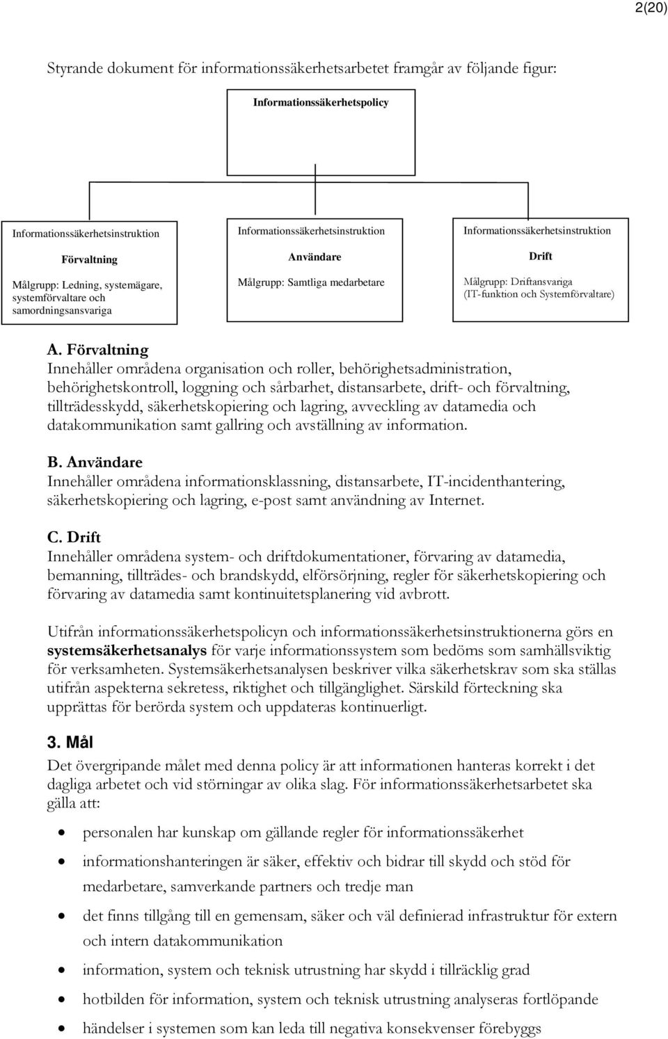 Förvaltning Innehåller områdena organisation och roller, behörighetsadministration, behörighetskontroll, loggning och sårbarhet, distansarbete, drift- och förvaltning, tillträdesskydd,