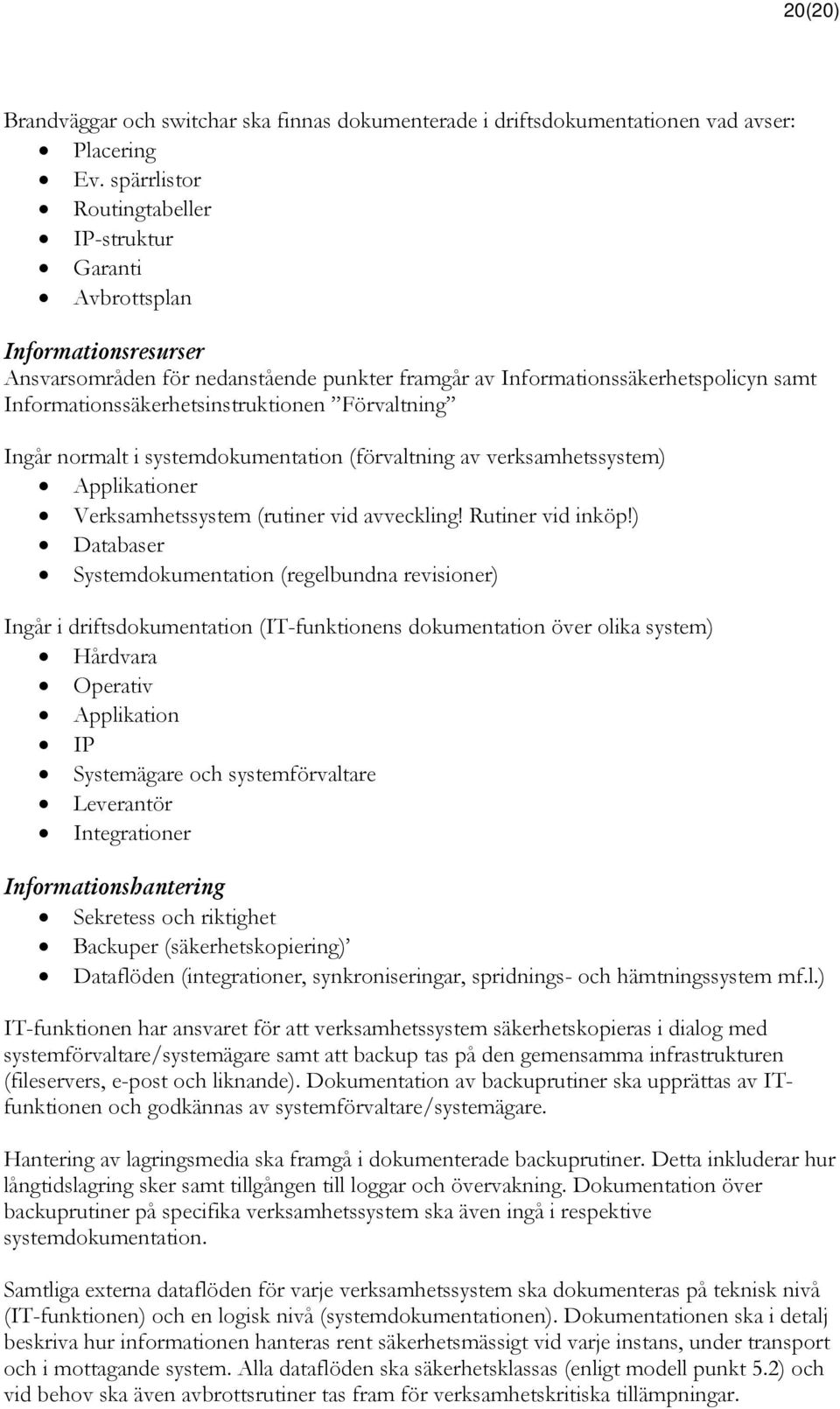 systemdokumentation (förvaltning av verksamhetssystem) Applikationer Verksamhetssystem (rutiner vid avveckling! Rutiner vid inköp!