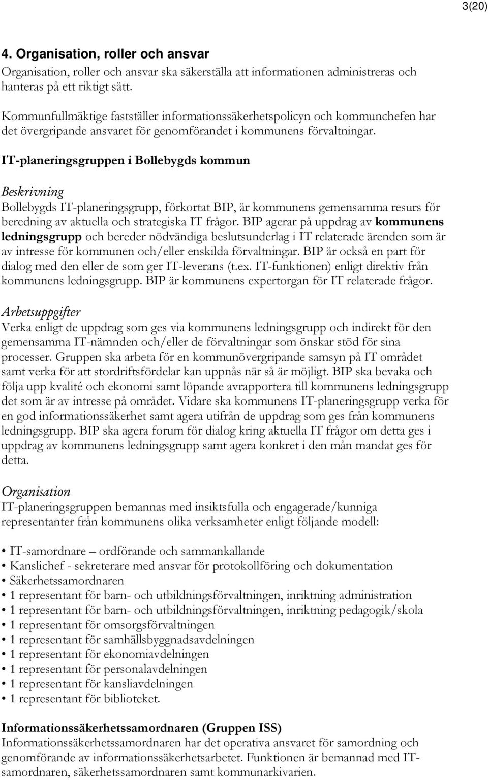 IT-planeringsgruppen i Bollebygds kommun Beskrivning Bollebygds IT-planeringsgrupp, förkortat BIP, är kommunens gemensamma resurs för beredning av aktuella och strategiska IT frågor.