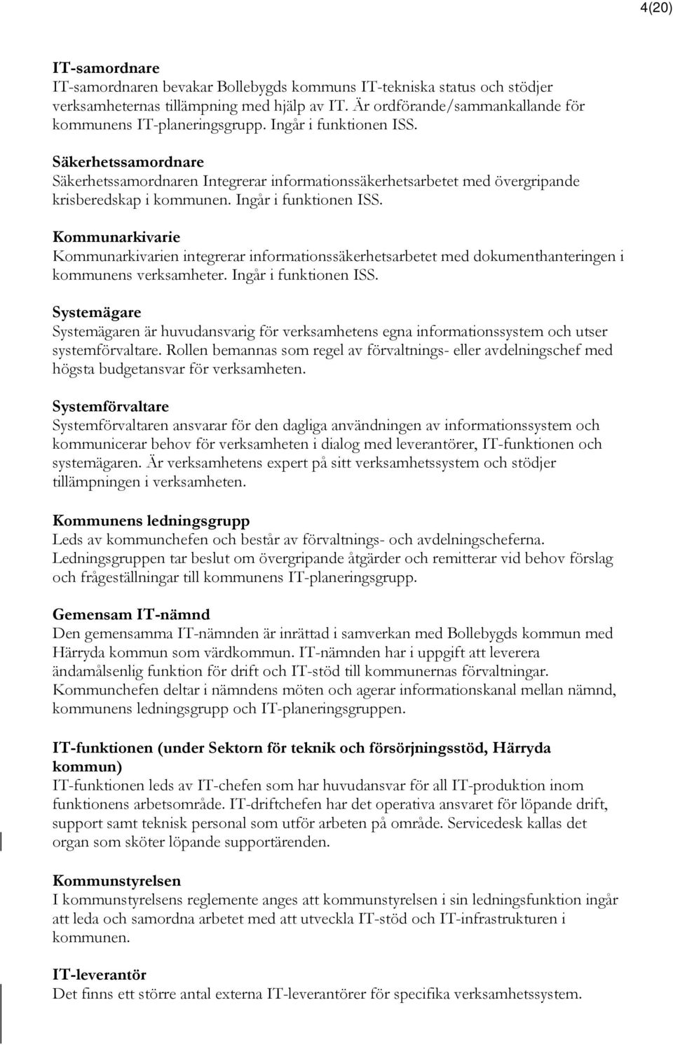 Kommunarkivarie Kommunarkivarien integrerar informationssäkerhetsarbetet med dokumenthanteringen i kommunens verksamheter. Ingår i funktionen ISS.