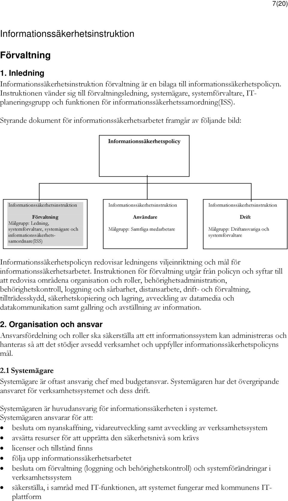 Styrande dokument för informationssäkerhetsarbetet framgår av följande bild: Informationssäkerhetspolicy Förvaltning Målgrupp: Ledning, systemförvaltare, systemägare och