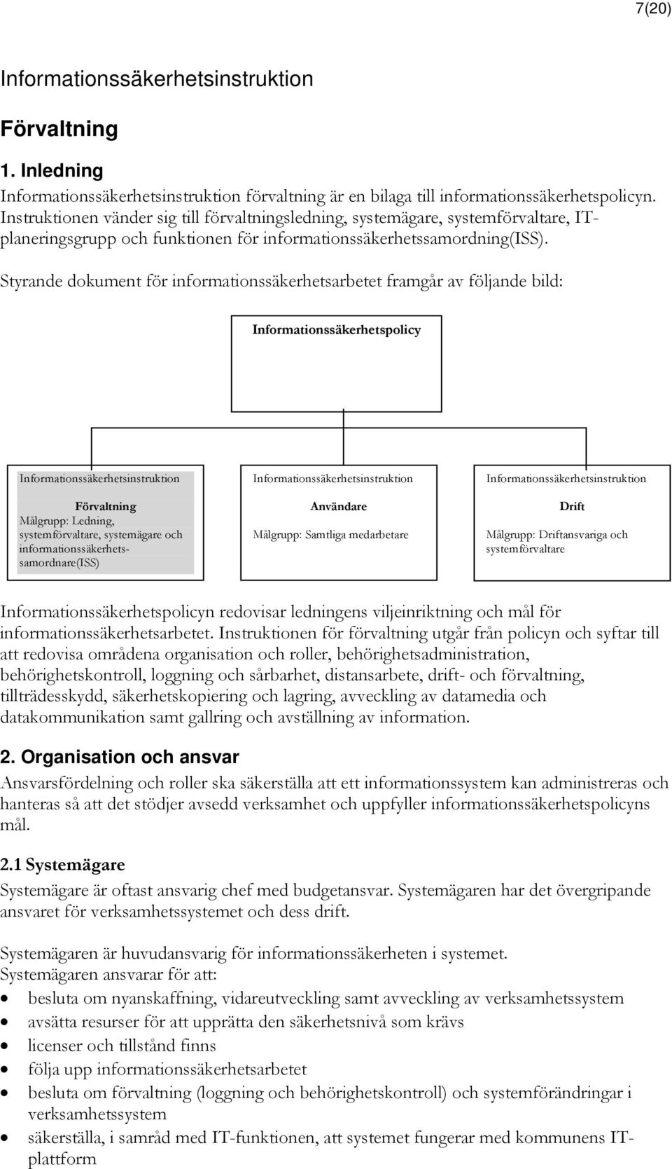 Styrande dokument för informationssäkerhetsarbetet framgår av följande bild: Informationssäkerhetspolicy Förvaltning Målgrupp: Ledning, systemförvaltare, systemägare och