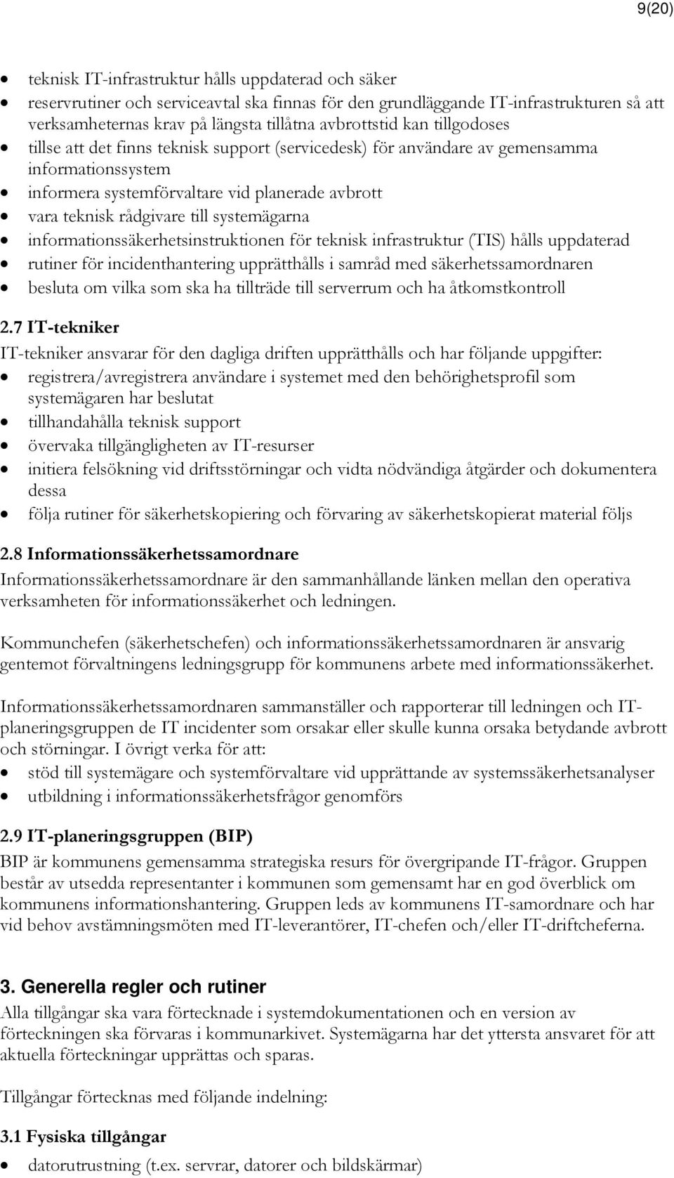 till systemägarna informationssäkerhetsinstruktionen för teknisk infrastruktur (TIS) hålls uppdaterad rutiner för incidenthantering upprätthålls i samråd med säkerhetssamordnaren besluta om vilka som