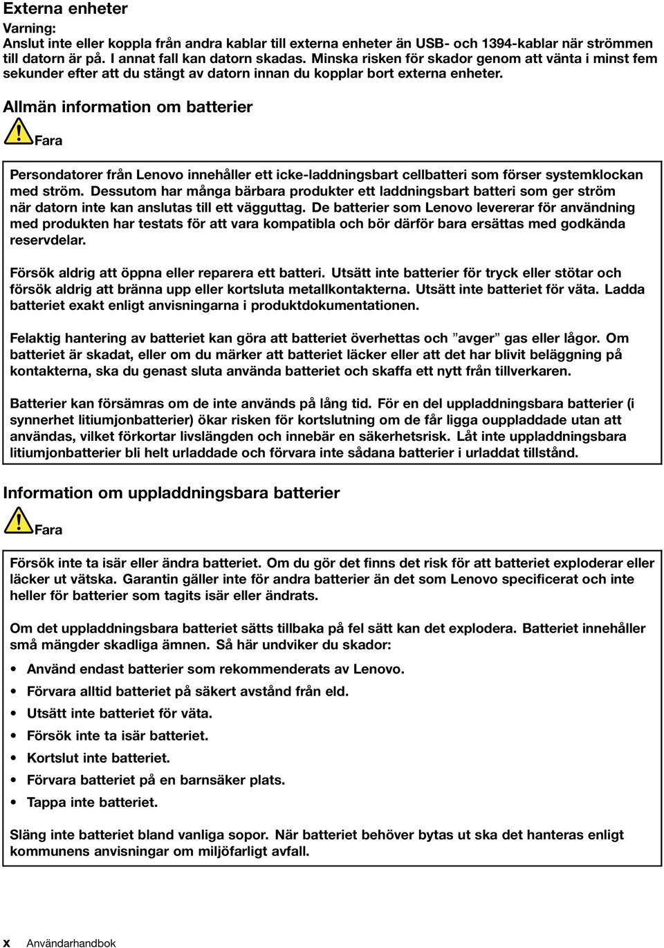 Allmän information om batterier Fara Persondatorer från Lenovo innehåller ett icke-laddningsbart cellbatteri som förser systemklockan med ström.