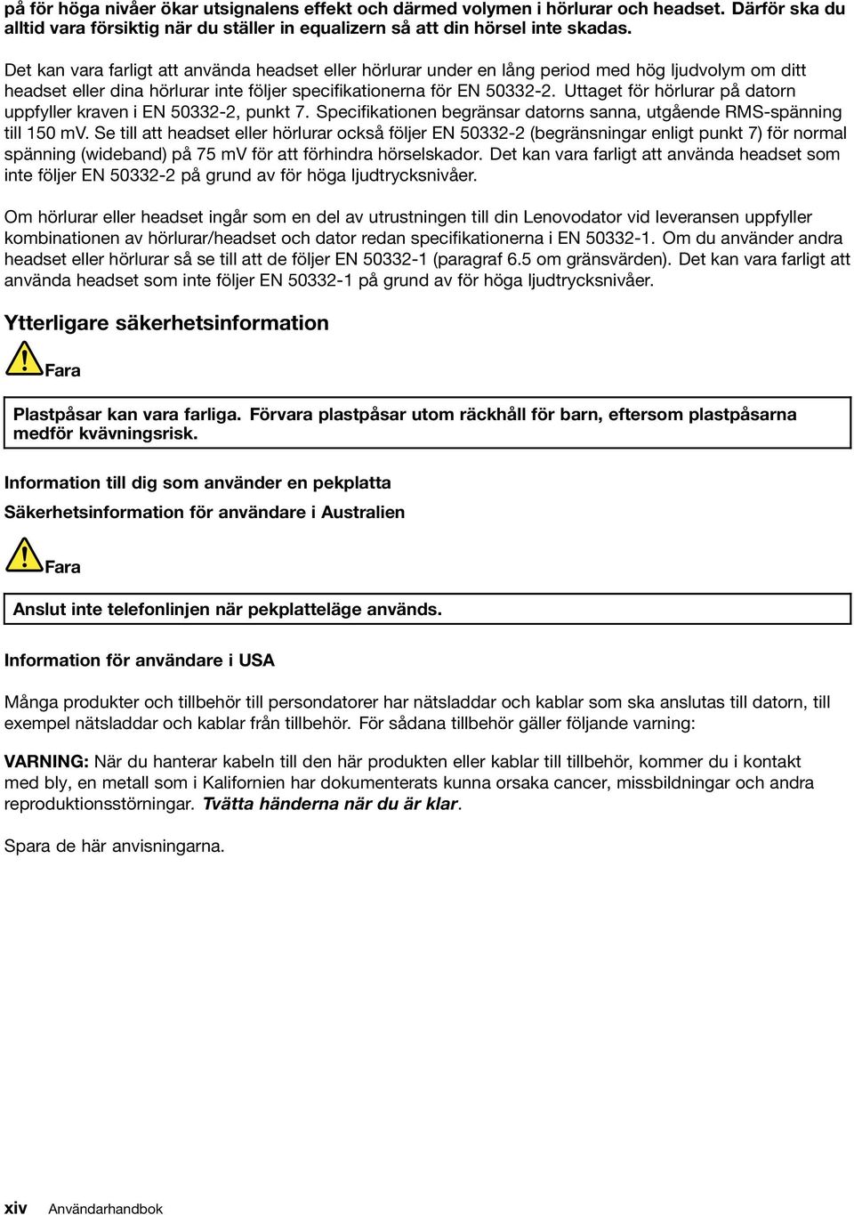 Uttaget för hörlurar på datorn uppfyller kraven i EN 50332-2, punkt 7. Specifikationen begränsar datorns sanna, utgående RMS-spänning till 150 mv.