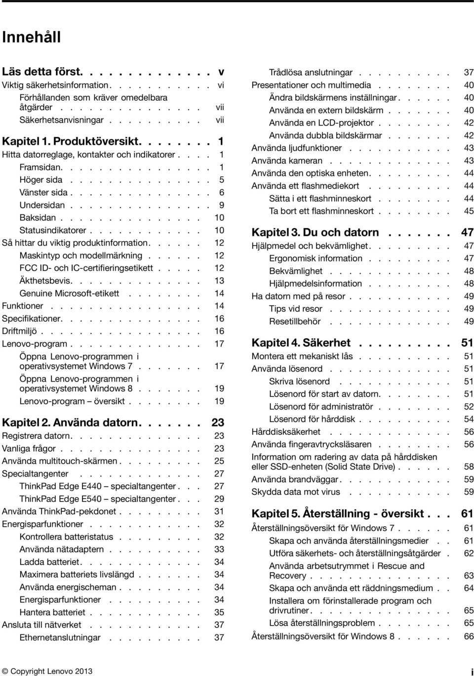 .............. 10 Statusindikatorer............ 10 Så hittar du viktig produktinformation...... 12 Maskintyp och modellmärkning...... 12 FCC ID- och IC-certifieringsetikett..... 12 Äkthetsbevis.