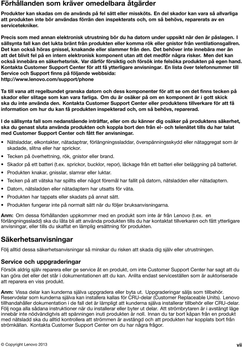 Precis som med annan elektronisk utrustning bör du ha datorn under uppsikt när den är påslagen.