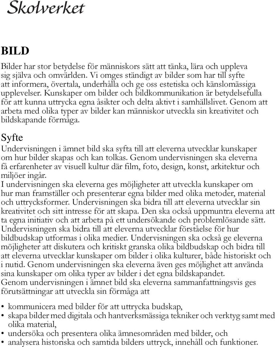 Kunskaper om bilder och bildkommunikation är betydelsefulla för att kunna uttrycka egna åsikter och delta aktivt i samhällslivet.