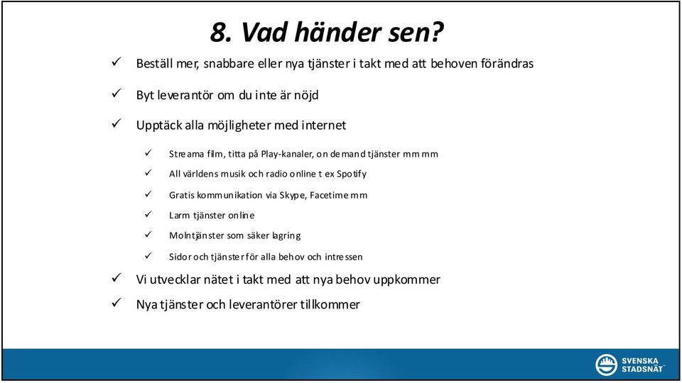 möjligheter med internet Streama film, titta på Play- kanaler, on de mand tjänster mm mm All världens musik och radio online t