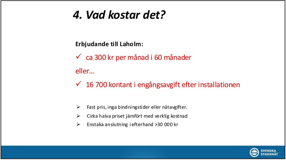 kontant i engångsavgift efter installationen Ø Ø Ø Fast pris, inga