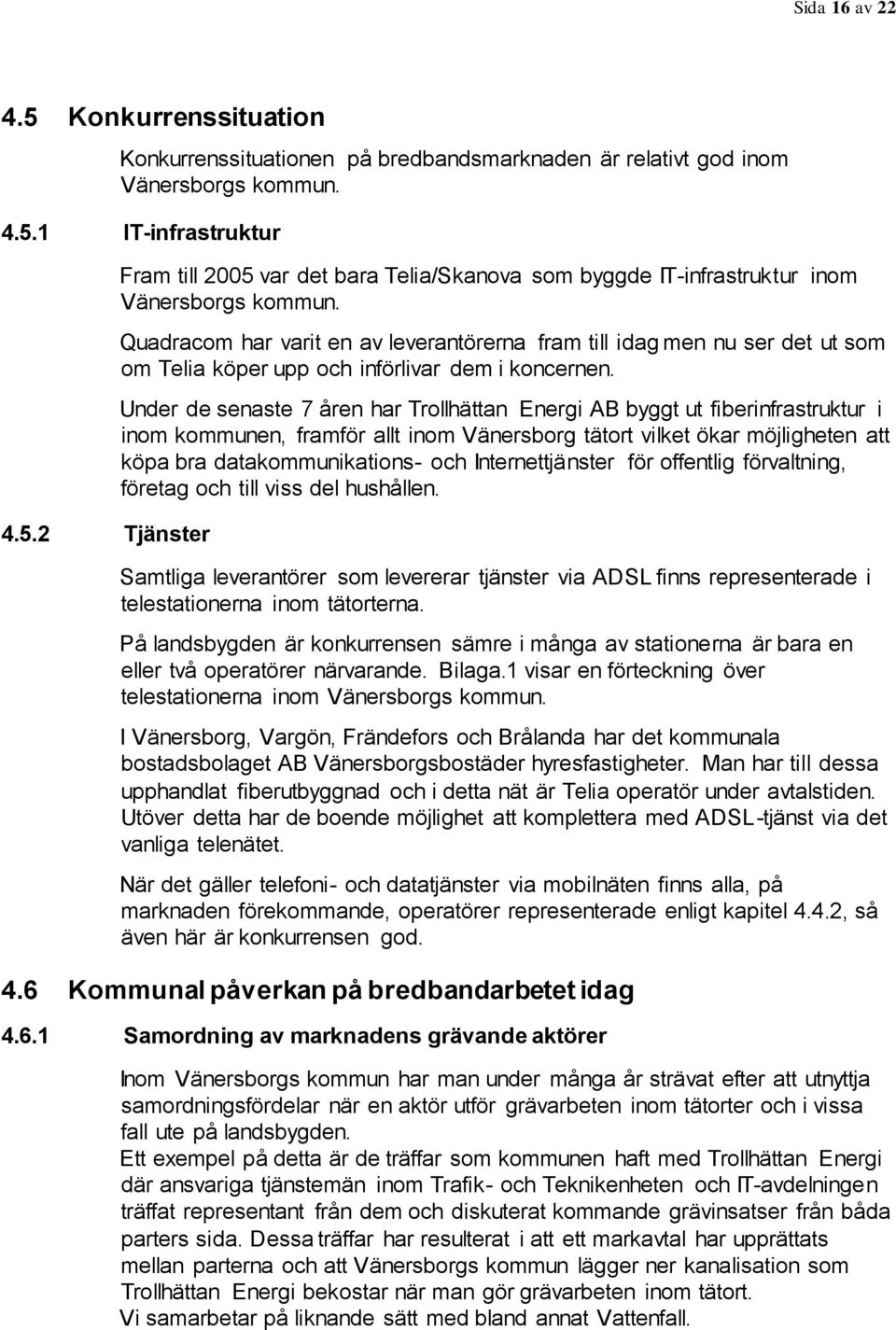 Under de senaste 7 åren har Trollhättan Energi AB byggt ut fiberinfrastruktur i inom kommunen, framför allt inom Vänersborg tätort vilket ökar möjligheten att köpa bra datakommunikations- och