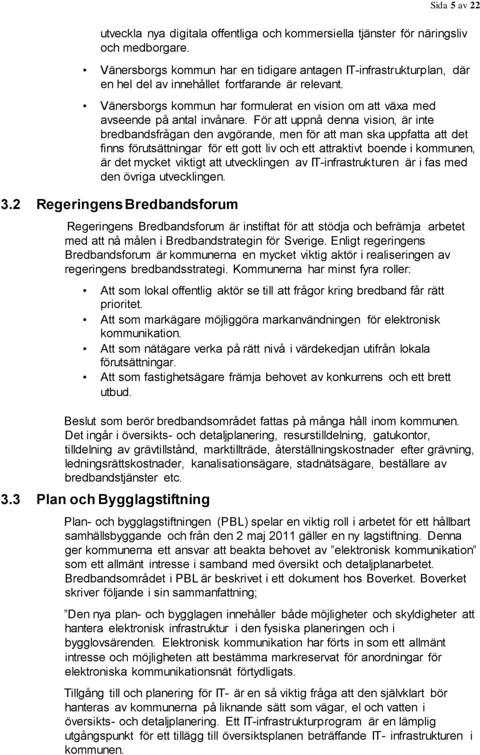 Vänersborgs kommun har formulerat en vision om att växa med avseende på antal invånare.