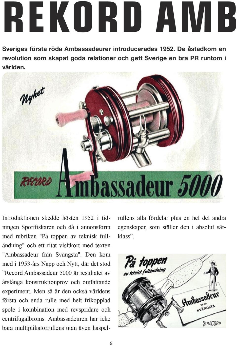 Den kom med i 1953-års Napp och Nytt, där det stod Record Ambassadeur 5000 är resultatet av årslånga konstruktionprov och omfattande experiment.