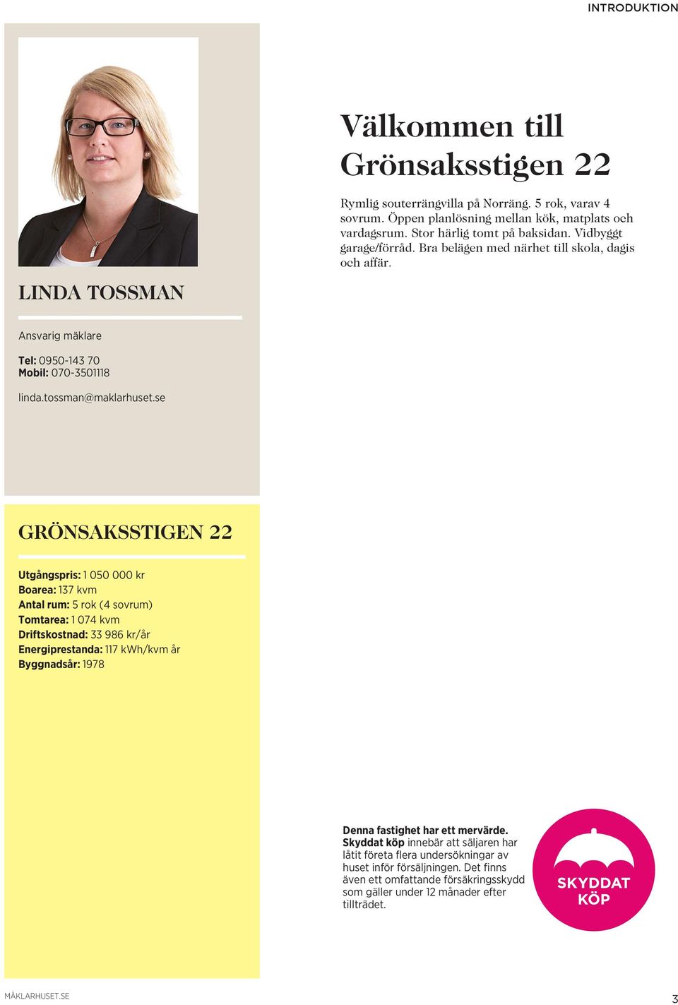 se GRÖNSAKSSTIGEN 22 Utgångspris: 1 050 000 kr Boarea: 137 kvm Antal rum: 5 rok (4 sovrum) Tomtarea: 1 074 kvm Driftskostnad: 33 986 kr/år Energiprestanda: 117 kwh/kvm år Byggnadsår: 1978 Denna