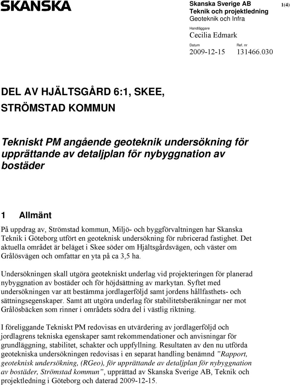 Miljö- och byggförvaltningen har Skanska Teknik i Göteborg utfört en geoteknisk undersökning för rubricerad fastighet.