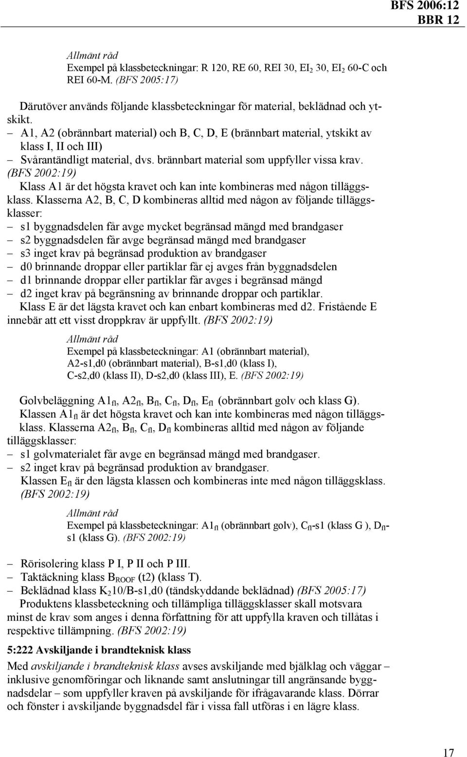 (BFS 2002:19) Klass A1 är det högsta kravet och kan inte kombineras med någon tilläggsklass.