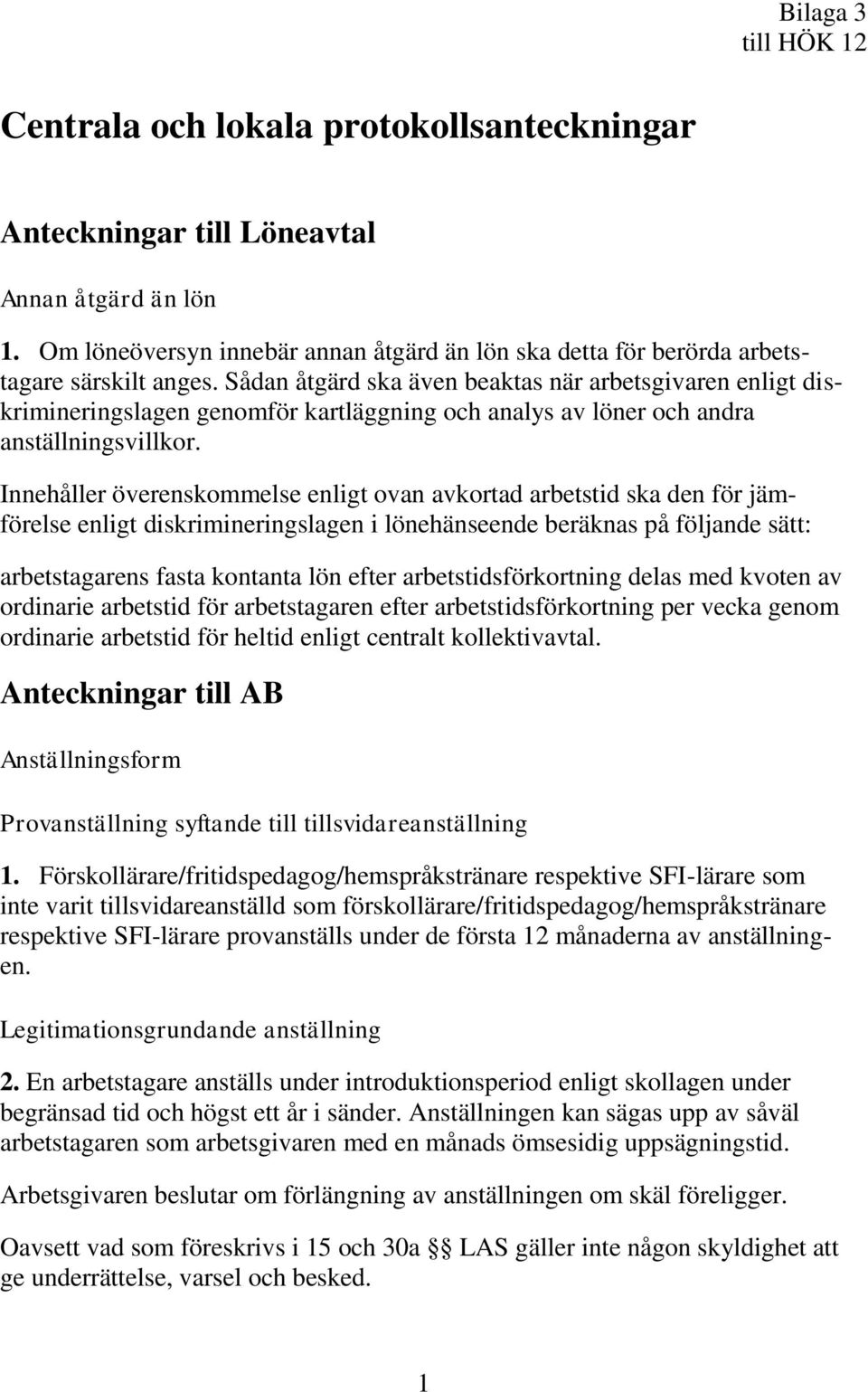 Sådan åtgärd ska även beaktas när arbetsgivaren enligt diskrimineringslagen genomför kartläggning och analys av löner och andra anställningsvillkor.