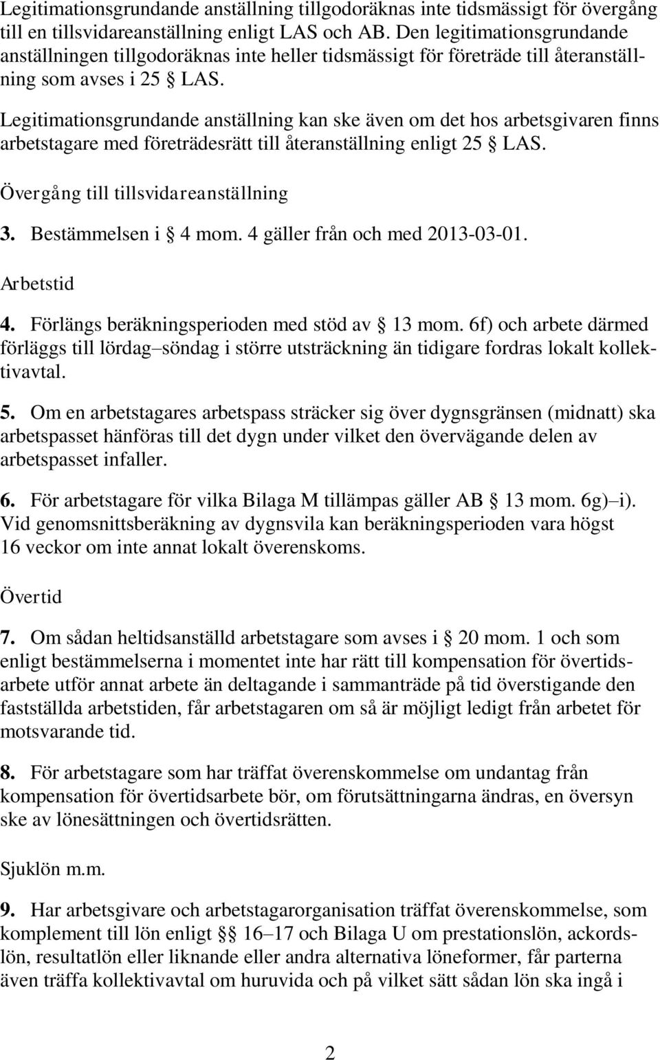 Legitimationsgrundande anställning kan ske även om det hos arbetsgivaren finns arbetstagare med företrädesrätt till återanställning enligt 25 LAS. Övergång till tillsvidareanställning 3.