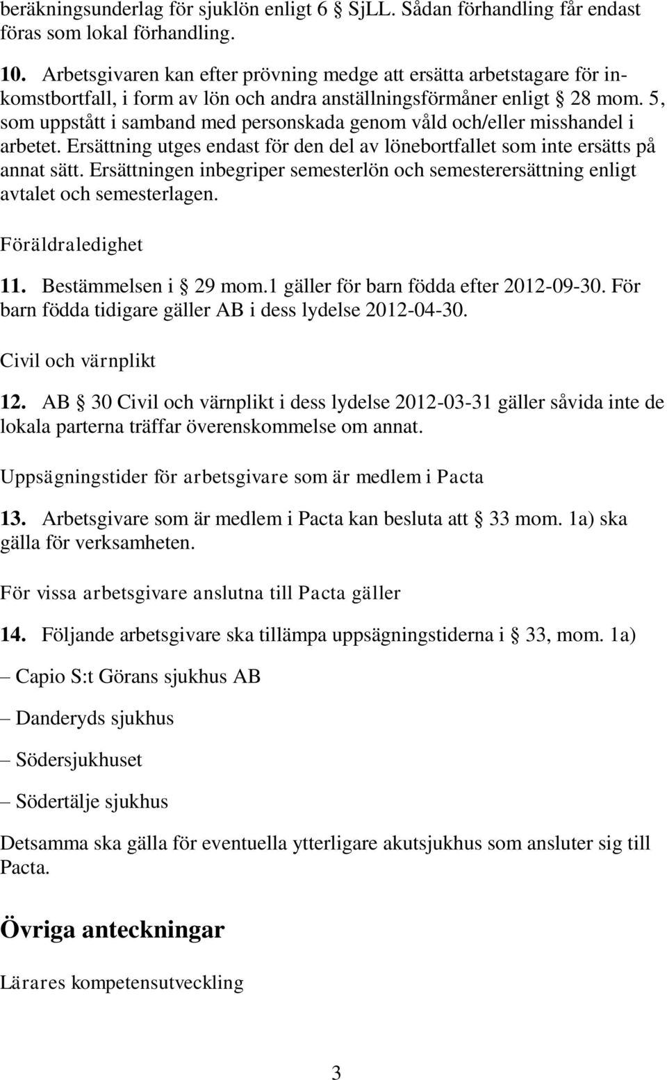 5, som uppstått i samband med personskada genom våld och/eller misshandel i arbetet. Ersättning utges endast för den del av lönebortfallet som inte ersätts på annat sätt.