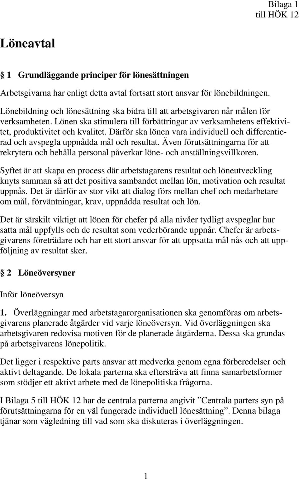 Därför ska lönen vara individuell och differentierad och avspegla uppnådda mål och resultat. Även förutsättningarna för att rekrytera och behålla personal påverkar löne- och anställningsvillkoren.