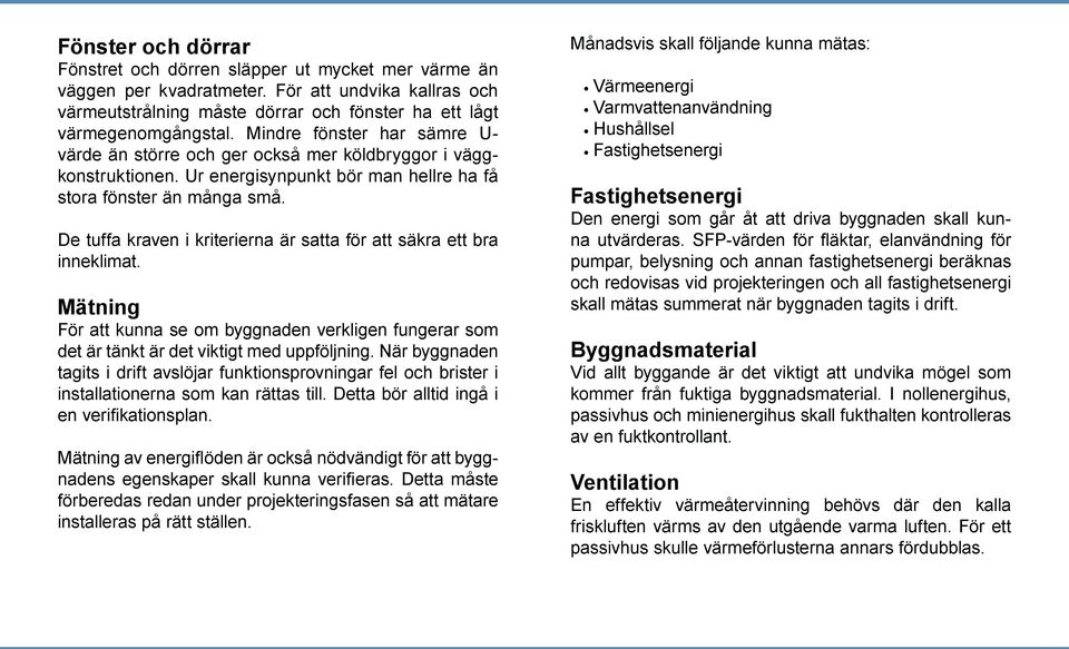 De tuffa kraven i kriterierna är satta för att säkra ett bra inneklimat. Mätning För att kunna se om byggnaden verkligen fungerar som det är tänkt är det viktigt med uppföljning.