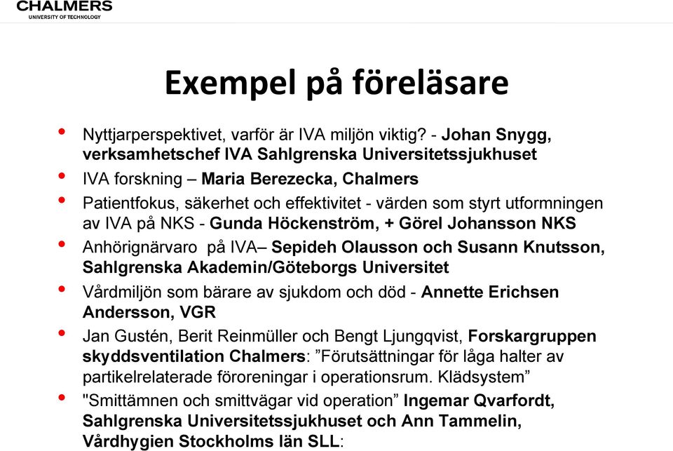 Gunda Höckenström, + Görel Johansson NKS Anhörignärvaro på IVA Sepideh Olausson och Susann Knutsson, Sahlgrenska Akademin/Göteborgs Universitet Vårdmiljön som bärare av sjukdom och död - Annette