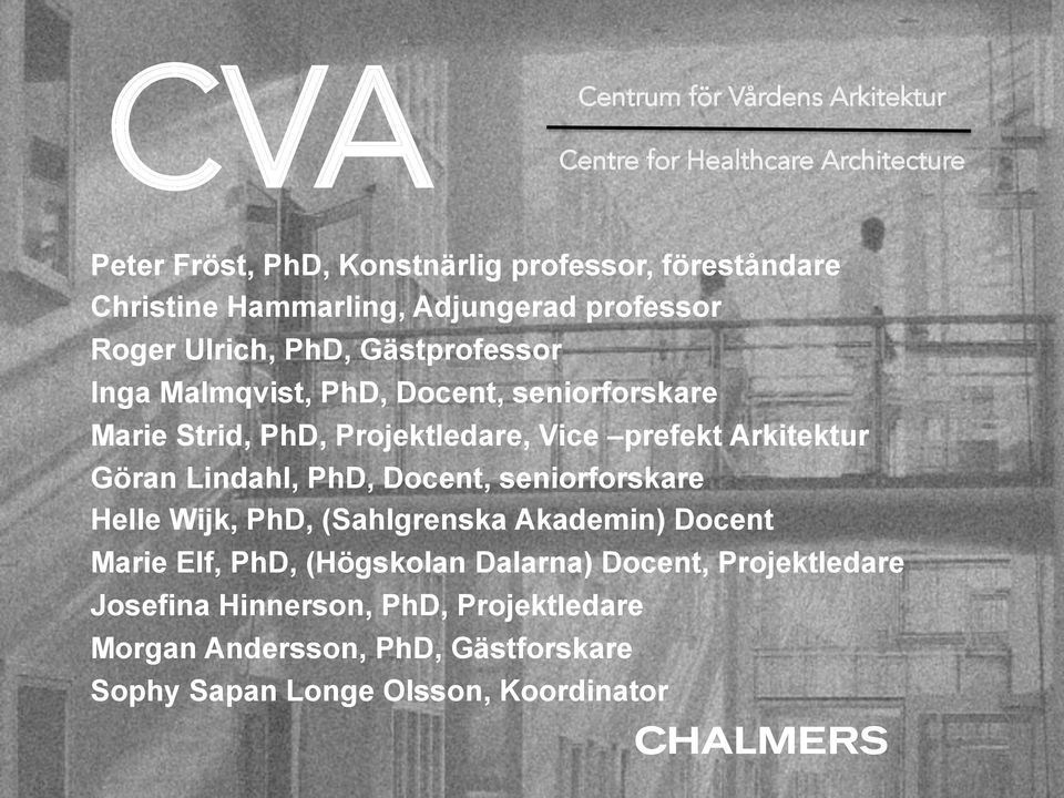Projektledare, Vice prefekt Arkitektur Göran Lindahl, PhD, Docent, seniorforskare Helle Wijk, PhD, (Sahlgrenska Akademin) Docent Marie Elf,
