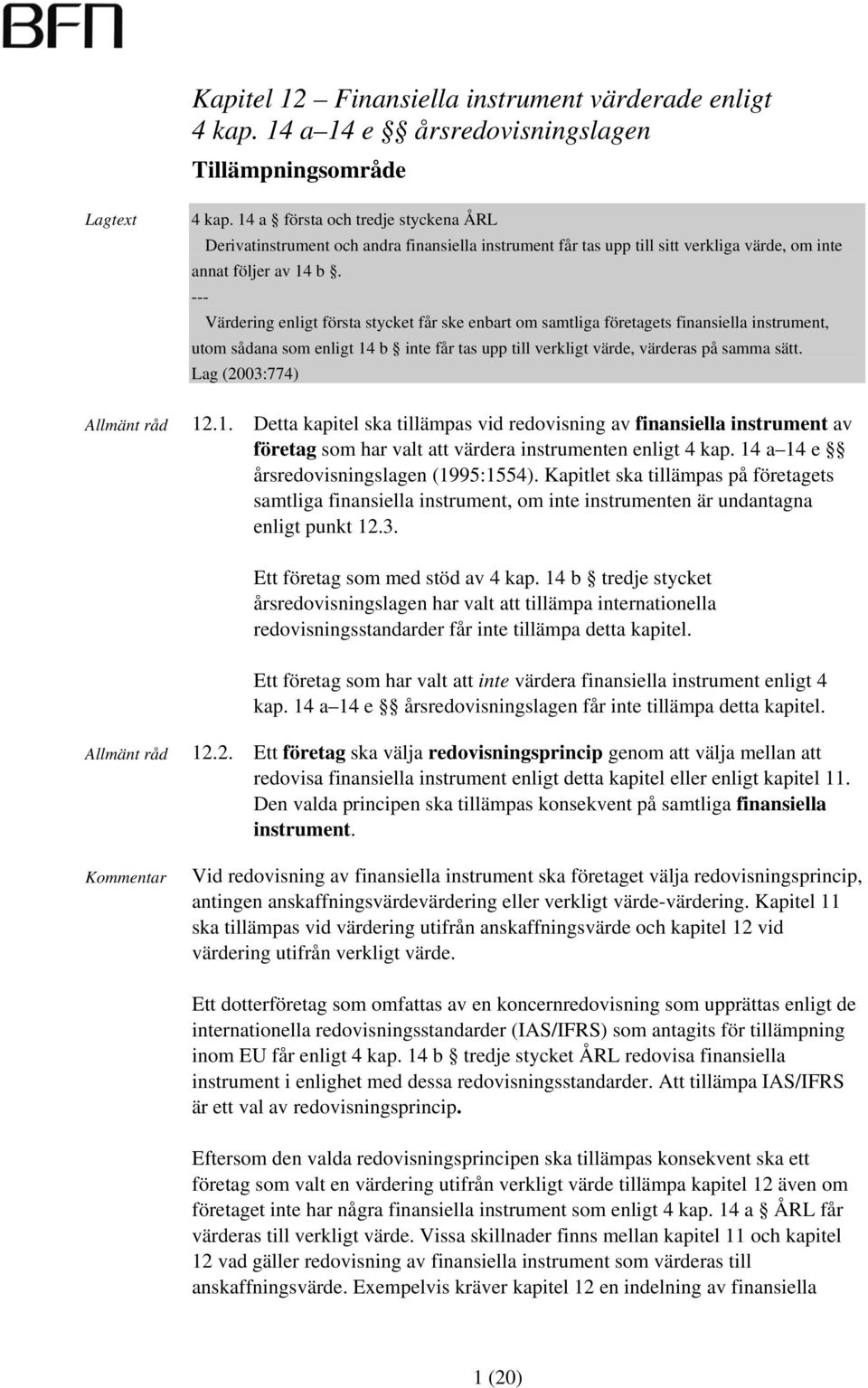 --- Värdering enligt första stycket får ske enbart om samtliga företagets finansiella instrument, utom sådana som enligt 14 b inte får tas upp till verkligt värde, värderas på samma sätt.