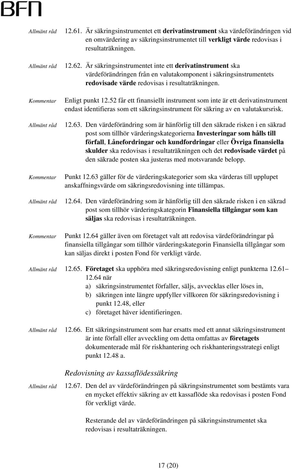 52 får ett finansiellt instrument som inte är ett derivatinstrument endast identifieras som ett säkringsinstrument för säkring av en valutakursrisk. 12.63.