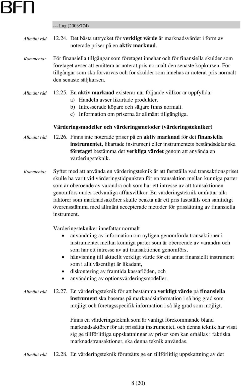 För tillgångar som ska förvärvas och för skulder som innehas är noterat pris normalt den senaste säljkursen. 12.25.