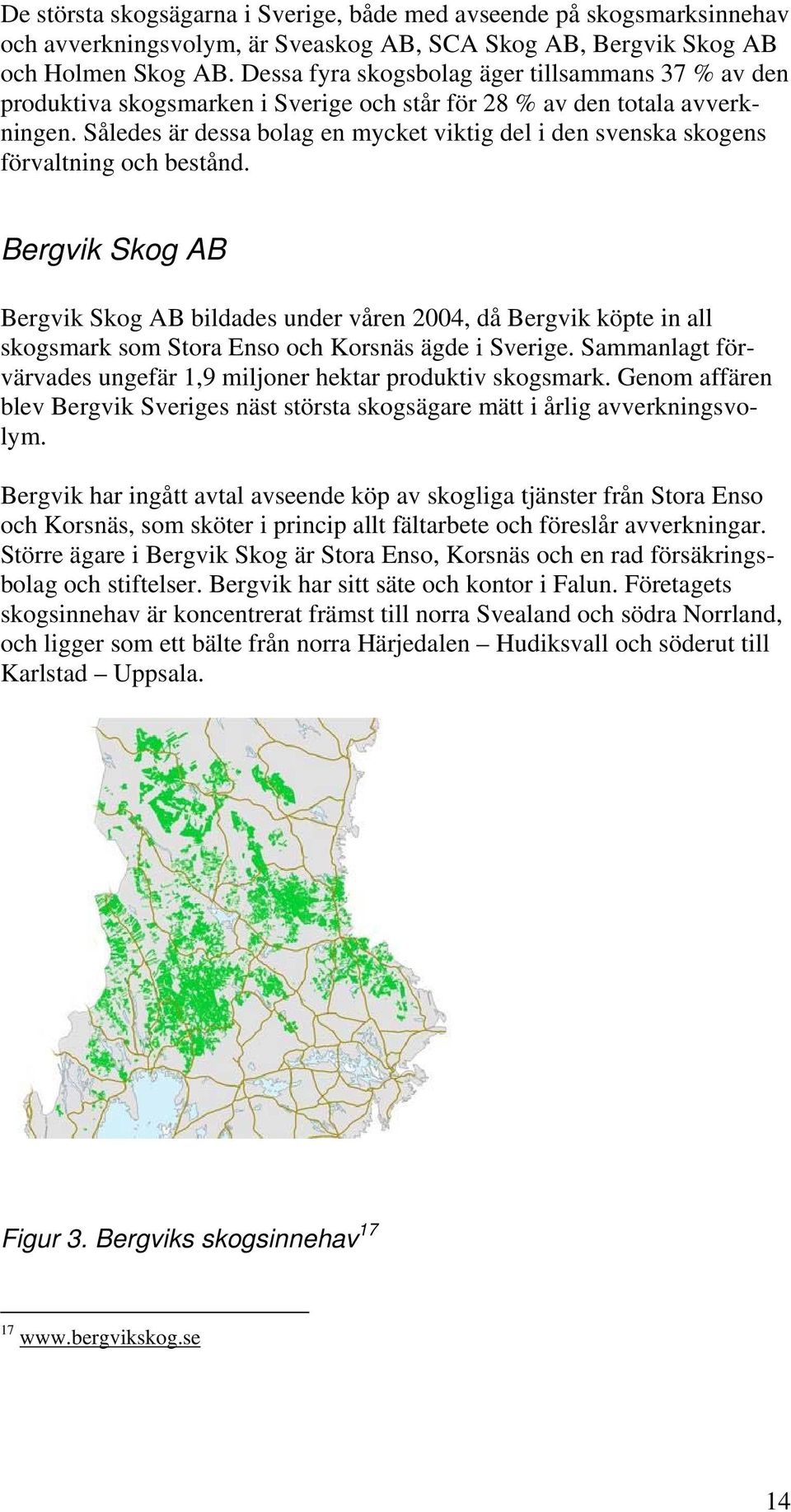 Således är dessa bolag en mycket viktig del i den svenska skogens förvaltning och bestånd.