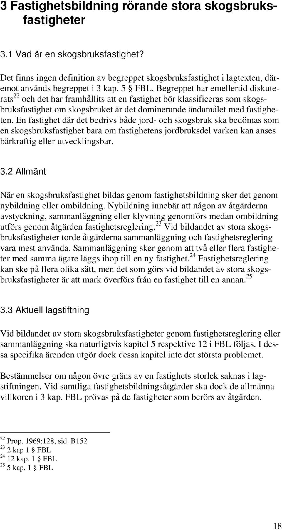 En fastighet där det bedrivs både jord- och skogsbruk ska bedömas som en skogsbruksfastighet bara om fastighetens jordbruksdel varken kan anses bärkraftig eller utvecklingsbar. 3.