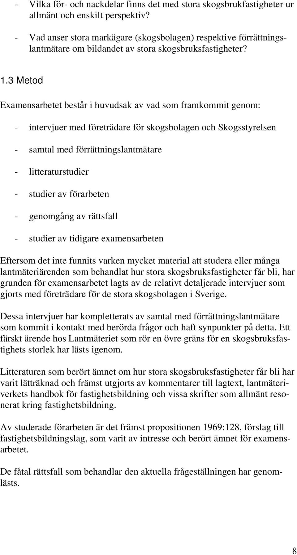 3 Metod Examensarbetet består i huvudsak av vad som framkommit genom: - intervjuer med företrädare för skogsbolagen och Skogsstyrelsen - samtal med förrättningslantmätare - litteraturstudier -