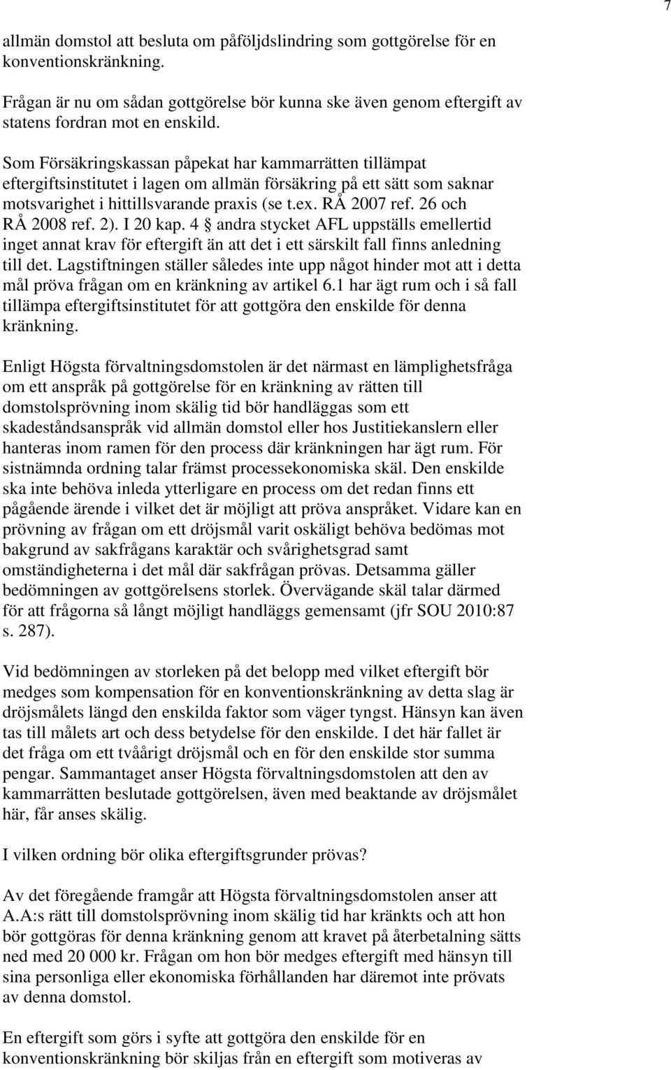 26 och RÅ 2008 ref. 2). I 20 kap. 4 andra stycket AFL uppställs emellertid inget annat krav för eftergift än att det i ett särskilt fall finns anledning till det.