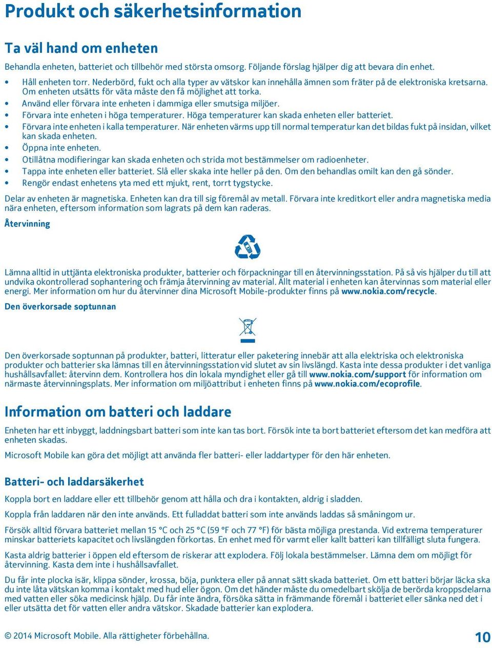 Använd eller förvara inte enheten i dammiga eller smutsiga miljöer. Förvara inte enheten i höga temperaturer. Höga temperaturer kan skada enheten eller batteriet.