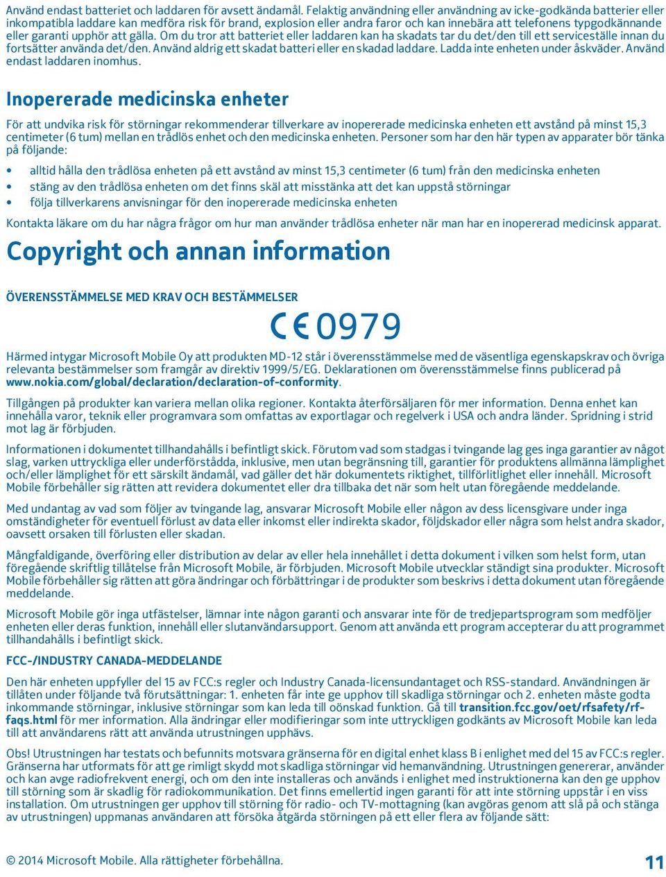 garanti upphör att gälla. Om du tror att batteriet eller laddaren kan ha skadats tar du det/den till ett serviceställe innan du fortsätter använda det/den.