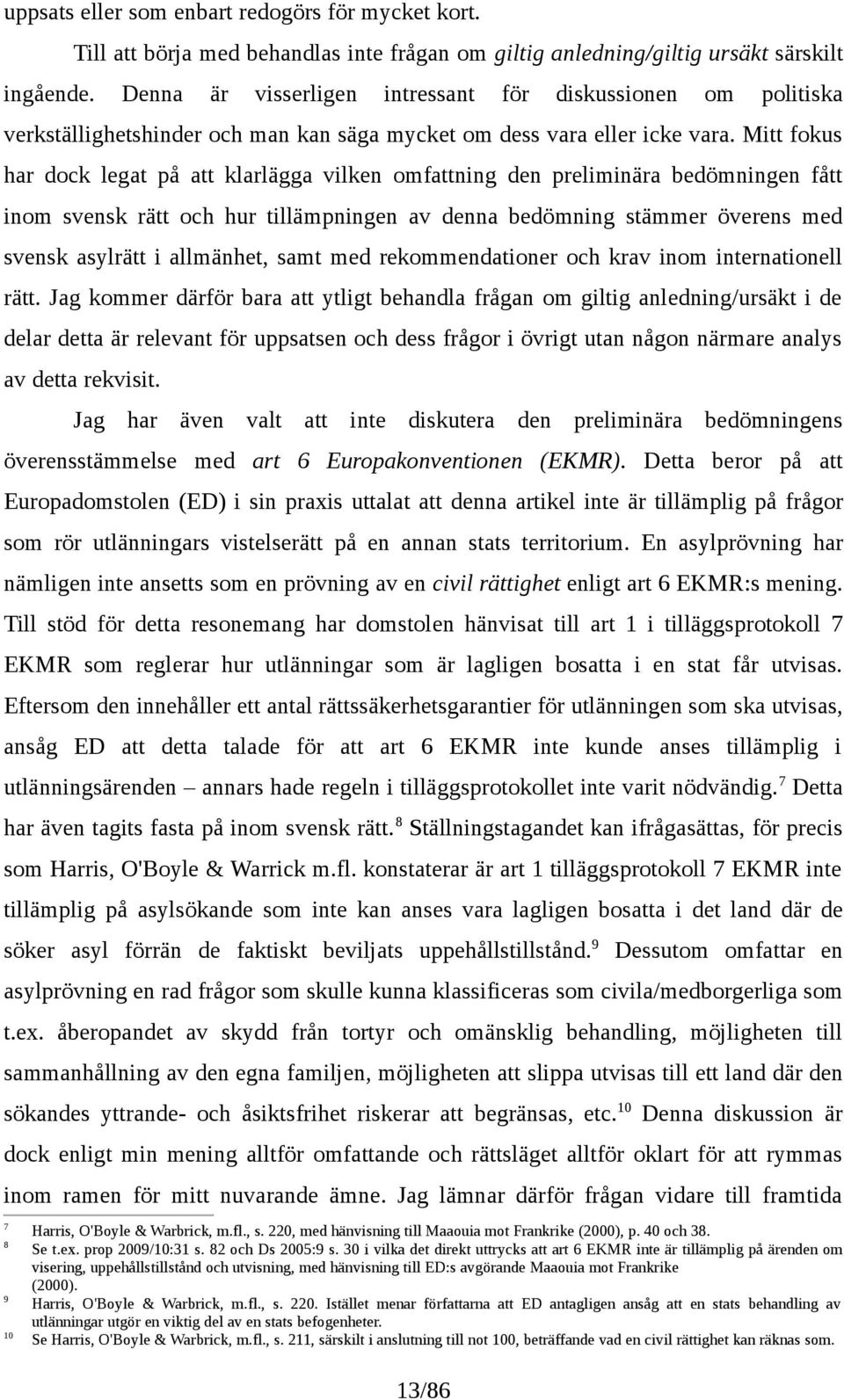 Mitt fokus har dock legat på att klarlägga vilken omfattning den preliminära bedömningen fått inom svensk rätt och hur tillämpningen av denna bedömning stämmer överens med svensk asylrätt i