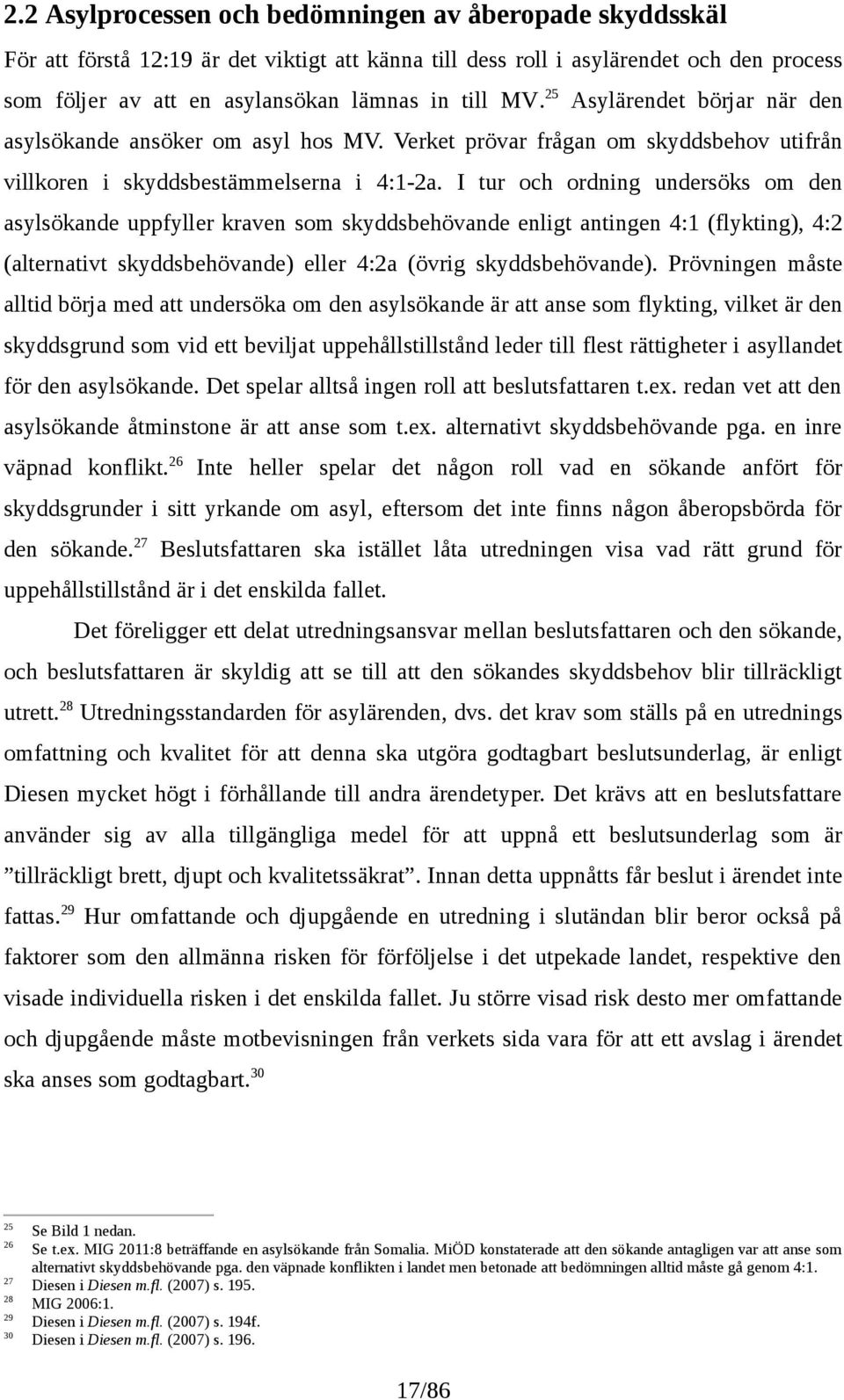 I tur och ordning undersöks om den asylsökande uppfyller kraven som skyddsbehövande enligt antingen 4:1 (flykting), 4:2 (alternativt skyddsbehövande) eller 4:2a (övrig skyddsbehövande).