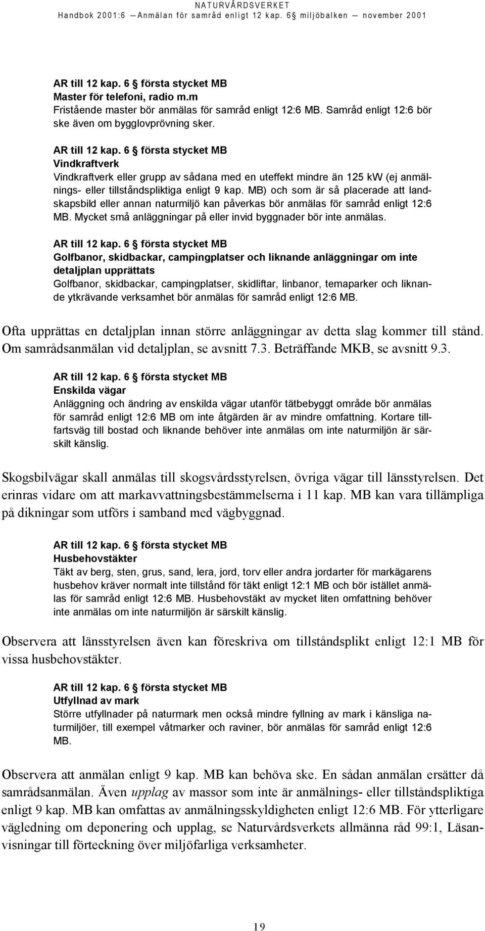 MB) och som är så placerade att landskapsbild eller annan naturmiljö kan påverkas bör anmälas för samråd enligt 12:6 MB. Mycket små anläggningar på eller invid byggnader bör inte anmälas.