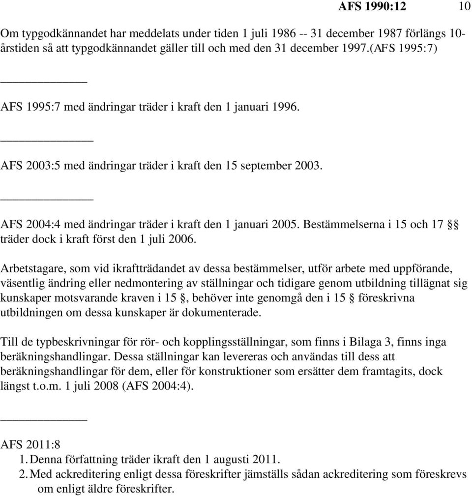 Bestämmelserna i 15 och 17 träder dock i kraft först den 1 juli 2006.