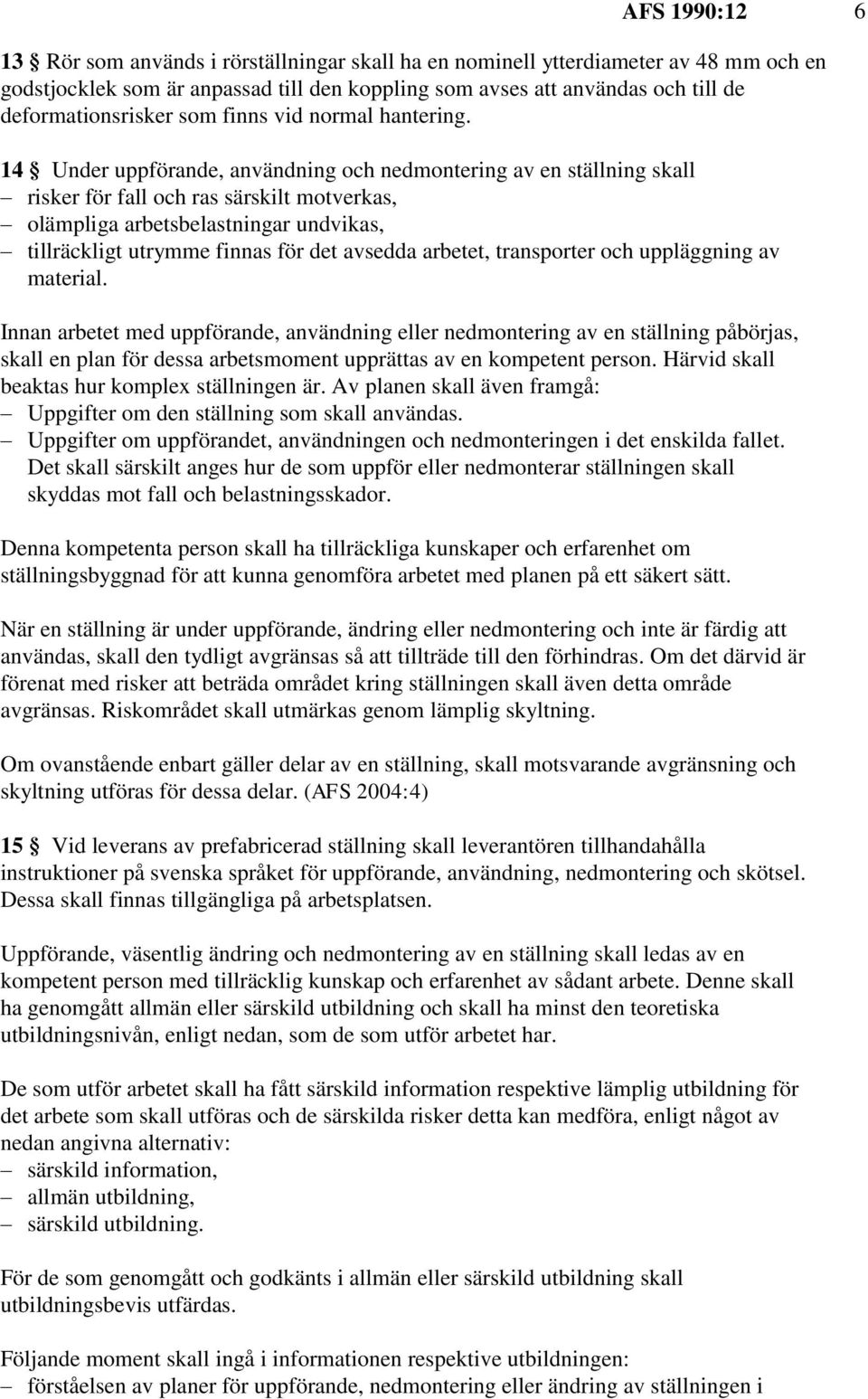 14 Under uppförande, användning och nedmontering av en ställning skall risker för fall och ras särskilt motverkas, olämpliga arbetsbelastningar undvikas, tillräckligt utrymme finnas för det avsedda