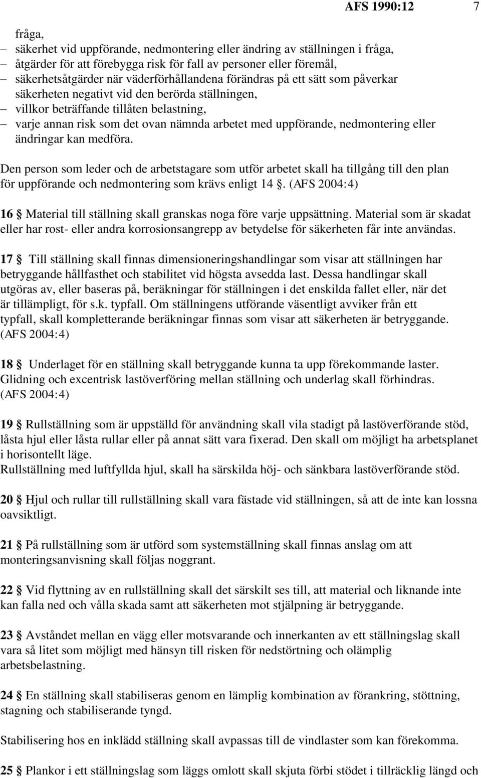 uppförande, nedmontering eller ändringar kan medföra. Den person som leder och de arbetstagare som utför arbetet skall ha tillgång till den plan för uppförande och nedmontering som krävs enligt 14.