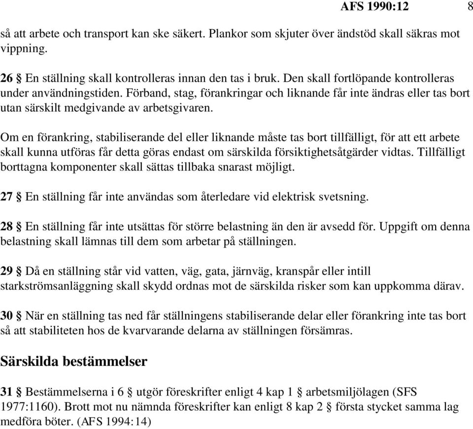 Om en förankring, stabiliserande del eller liknande måste tas bort tillfälligt, för att ett arbete skall kunna utföras får detta göras endast om särskilda försiktighetsåtgärder vidtas.