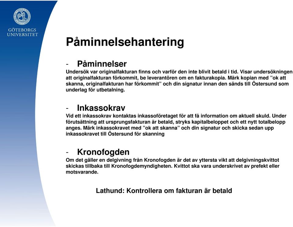 - Inkassokrav Vid ett inkassokrav kontaktas inkassoföretaget för att få information om aktuell skuld.