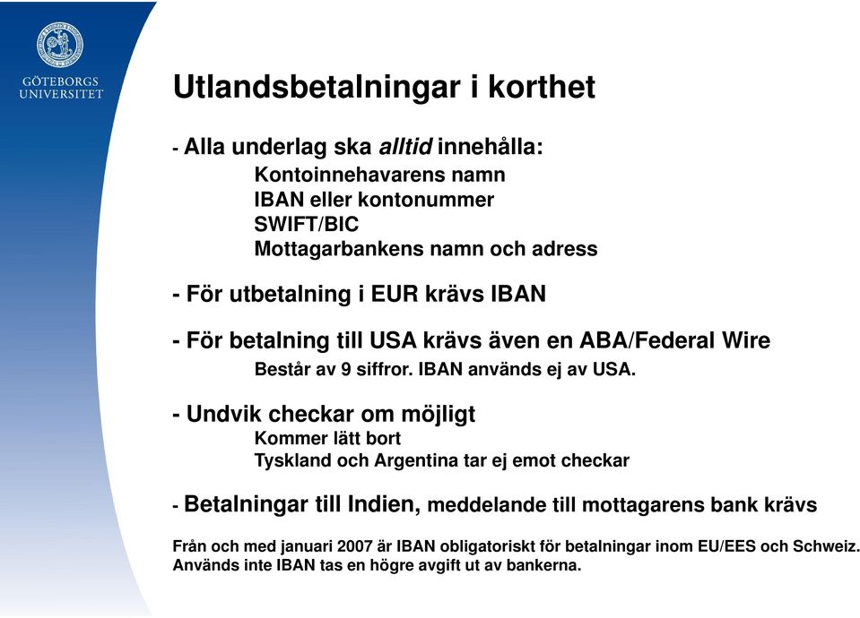 - Undvik checkar om möjligt Kommer lätt bort Tyskland och Argentina tar ej emot checkar - Betalningar till Indien, meddelande till mottagarens