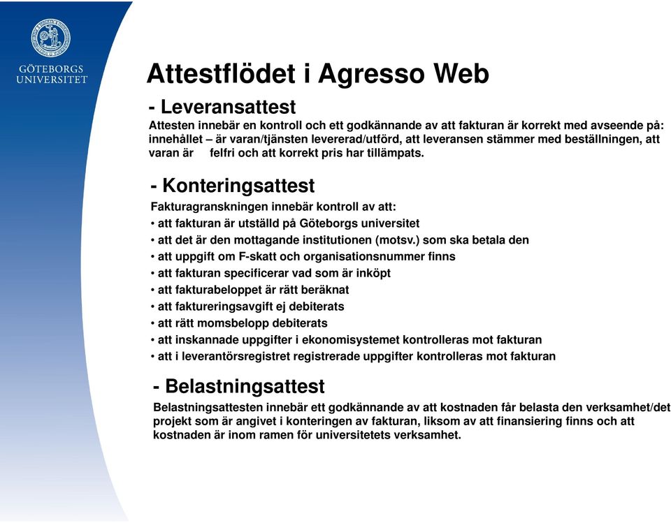 - Konteringsattest Fakturagranskningen innebär kontroll av att: att fakturan är utställd på Göteborgs universitet att det är den mottagande institutionen (motsv.